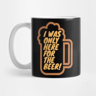 I Was Only Here For The Beer Mug